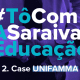 Imagem com destaque para a escrita: #TôComASaraivaEducação - Case UNIFAMMA