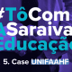 Imagem com destaque para a escrita: #TôComASaraivaEducação - Case UNIFAAHF